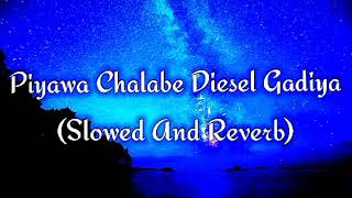 Piyawa Chalabe Diesel Gadiya Slowed And Reverb [upl. by Oicul]