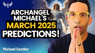 Archangel Michaels March PREDICTIONS  Whats Coming NEXT for You Michael Sandler [upl. by Ayeka181]