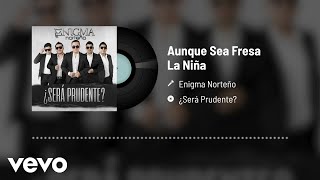 Enigma Norteño  Aunque Sea Fresa La Niña Audio [upl. by Eiznekcam]