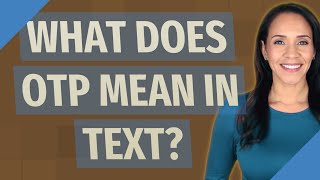 What does OTP mean in text [upl. by Anneirda]