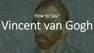 How to Pronounce Vincent Van Gogh CORRECTLY [upl. by Fugere120]