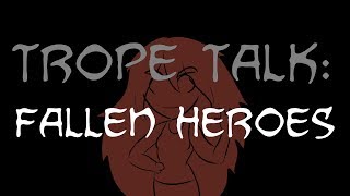 Trope Talk Fallen Heroes [upl. by Bose]