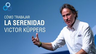 ¿Cómo trabajar la serenidad  Victor Küppers [upl. by Hawkie]